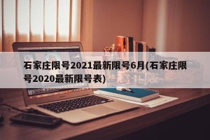 石家庄限号2021最新限号6月(石家庄限号2020最新限号表)