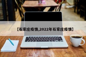 【石家庄疫情,2022年石家庄疫情】