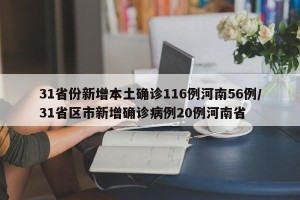 31省份新增本土确诊116例河南56例/31省区市新增确诊病例20例河南省