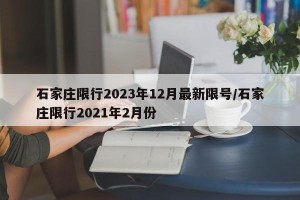 石家庄限行2023年12月最新限号/石家庄限行2021年2月份