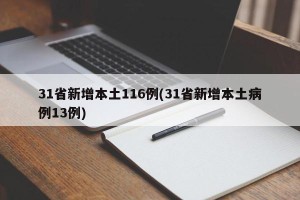 31省新增本土116例(31省新增本土病例13例)