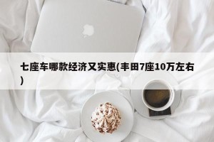 七座车哪款经济又实惠(丰田7座10万左右)