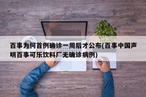 百事为何首例确诊一周后才公布(百事中国声明百事可乐饮料厂无确诊病例)