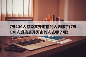 7天130人感染离开河南的人去哪了(7天130人感染离开河南的人去哪了呢)