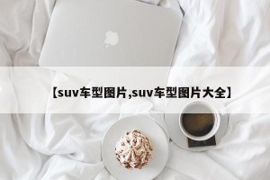【suv车型图片,suv车型图片大全】