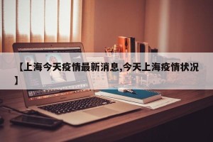 【上海今天疫情最新消息,今天上海疫情状况】