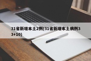 31省新增本土2例(31省新增本土病例33+10)