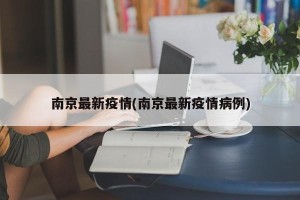 南京最新疫情(南京最新疫情病例)