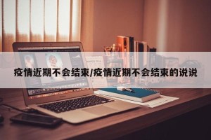 疫情近期不会结束/疫情近期不会结束的说说