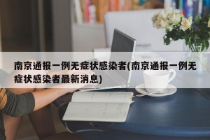 南京通报一例无症状感染者(南京通报一例无症状感染者最新消息)
