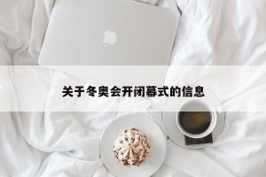 关于冬奥会开闭幕式的信息